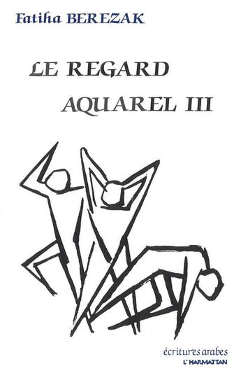 Couverture du livre « Le regard aquarel 3 » de Fatiha Berezak aux éditions L'harmattan