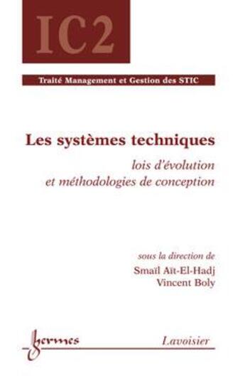 Couverture du livre « Les systèmes techniques ; lois d'évolution et méthodologies de conception ; traité management et gestion des STIC » de Vincent Boly et Smail Ait-El-Hadj aux éditions Hermes Science Publications