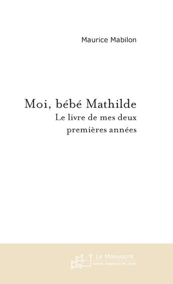 Couverture du livre « Moi, bebe mathilde » de Maurice Mabilon aux éditions Le Manuscrit