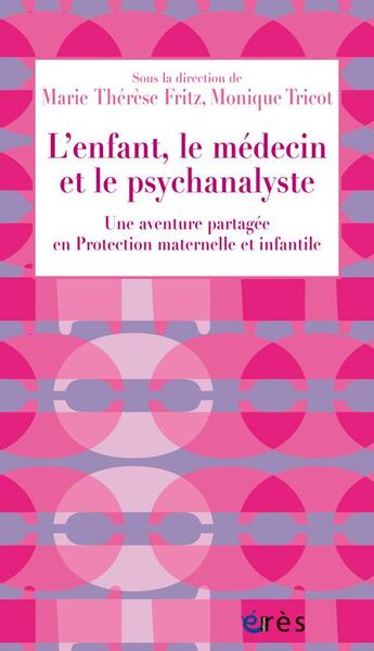 Couverture du livre « L'enfant, le pédiatre et le psychanalyste ; une aventure partagée en protection maternelle et infantile » de Monique Tricot et Marie Therese Fritz aux éditions Eres