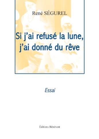 Couverture du livre « Si j'ai refusé la lune, j'ai donné du rêve » de Rene Segurel aux éditions Benevent