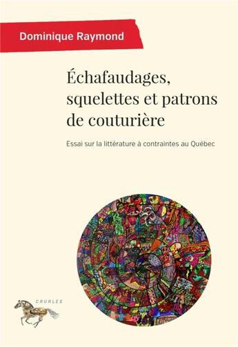 Couverture du livre « Échafaudages, squelettes et patrons de couturière : essai sur la littérature à contraintes au Québec » de Raymond Dominique aux éditions Pu De Montreal