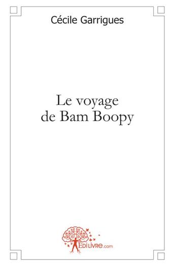 Couverture du livre « Le voyage de Bam Boopy » de Cecile Garrigues aux éditions Edilivre