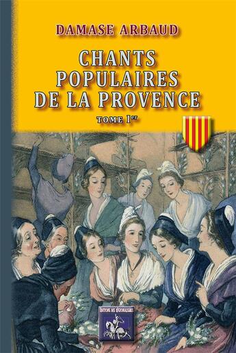 Couverture du livre « Chants populaires de la Provence Tome 1 » de Damase Arbaud aux éditions Editions Des Regionalismes