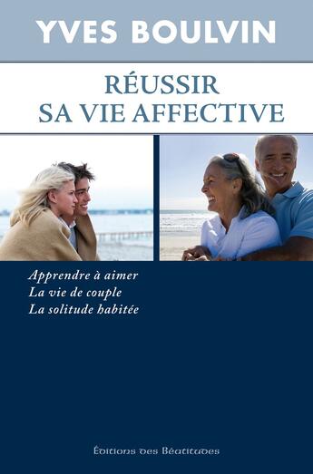 Couverture du livre « Réussir sa vie affective, apprendre à aimer, la vie de couple, la solitude habitée » de Yves Boulvin aux éditions Des Beatitudes