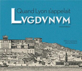 Couverture du livre « Quand Lyon s'appelait Lugdunum » de Andre Pelletier aux éditions Elah