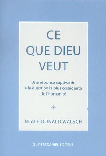 Couverture du livre « Ce que Dieu veut ; une réponse captivante à la question la plus obsédante de l'humanité » de Neale Donald Walsch aux éditions Guy Trédaniel