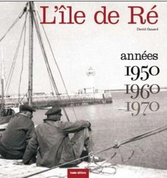 Couverture du livre « L'île de Ré ; années 1950, 1960, 1970 » de David Canard aux éditions Geste