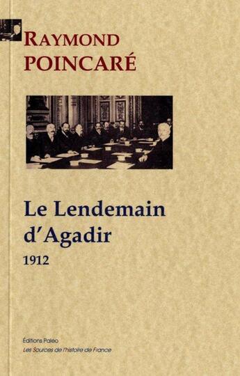 Couverture du livre « 9 années de souvenirs t.1 ; le lendemain d'Agadir, 1912 » de Raymond Poincare aux éditions Paleo