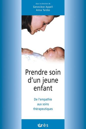 Couverture du livre « Prendre soin d'un jeune enfant ; de l'empathie aux soins thérapeutiques » de Genevieve Appell et Anna Tardos aux éditions Eres