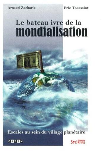 Couverture du livre « Le bateau ivre de la mondialisation ; escales au sein du village planétaire » de Toussaint/Eric et Arnaud Zacharie aux éditions Syllepse