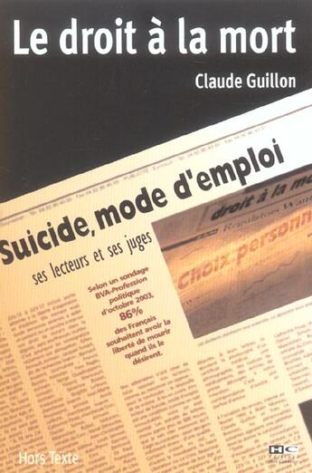 Couverture du livre « Le Droit A La Mort ; Suicide, Mode D'Emploi, Ses Lecteurs Et Ses Juges » de Claude Guillon aux éditions Hors Commerce