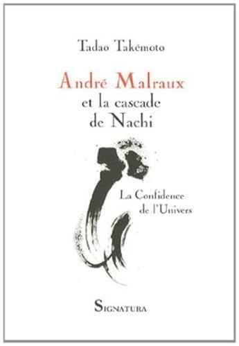 Couverture du livre « André Malraux et la cascade de Nachi - La confidence de l'univers » de Tadao Takemoto aux éditions Signatura