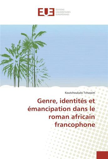 Couverture du livre « Genre, identites et emancipation dans le roman africain francophone » de Tchassim K. aux éditions Editions Universitaires Europeennes