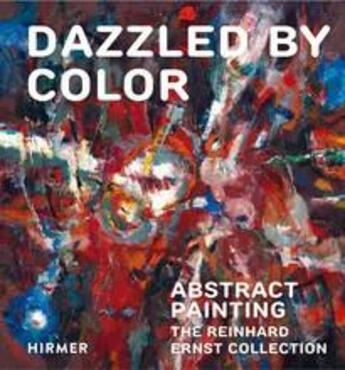 Couverture du livre « Dazzled by color abstract painting the reinhard ernst collection » de Reinhard & Sonja Ern aux éditions Hirmer