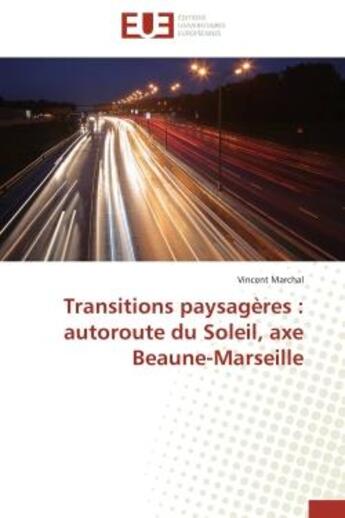 Couverture du livre « Transitions paysageres : autoroute du soleil, axe beaune-marseille » de Marchal Vincent aux éditions Editions Universitaires Europeennes