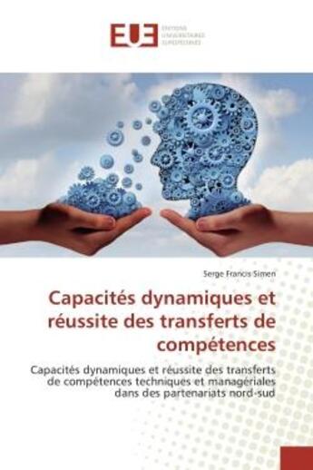 Couverture du livre « Capacites dynamiques et reussite des transferts de competences - capacites dynamiques et reussite de » de Simen Serge Francis aux éditions Editions Universitaires Europeennes