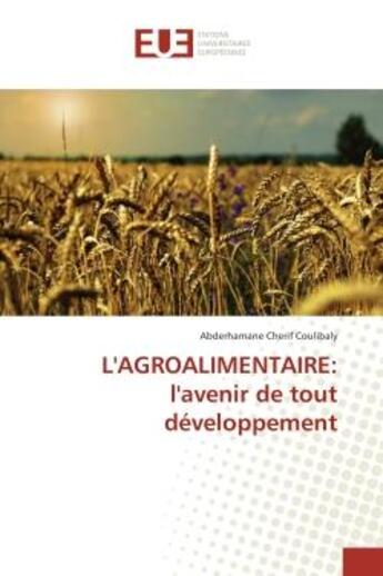 Couverture du livre « L'agroalimentaire: l'avenir de tout developpement » de Abderhamane Coulibaly aux éditions Editions Universitaires Europeennes