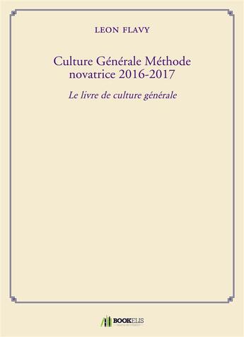 Couverture du livre « Culture générale ; méthode novatrice 2016-2017 ; le livre de culture générale » de Leon Flavy aux éditions Bookelis