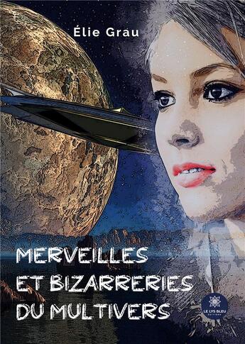 Couverture du livre « Merveilles et bizarreries du multivers » de Elie Grau aux éditions Le Lys Bleu