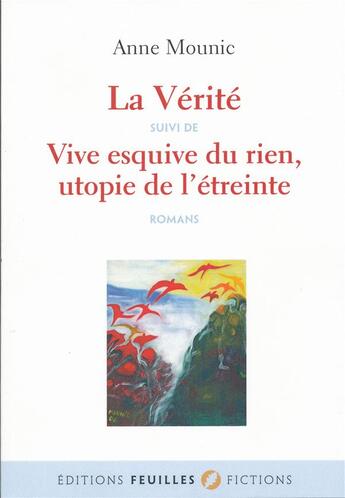 Couverture du livre « La vérité ; vive esquive du rien, utopie de l'étreinte » de Anne Mounic aux éditions Feuilles