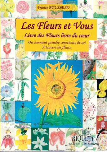 Couverture du livre « Les fleurs et vous ; livre des fleurs livre de coeur ; ou comment prendre conscience de soi à travers les fleurs » de France Rousseau aux éditions Riqueti