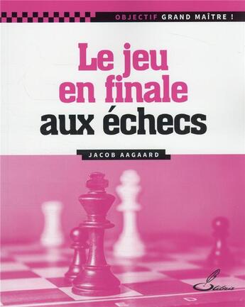 Couverture du livre « Le jeu en finale aux échecs » de Jacob Aagaard aux éditions Olibris