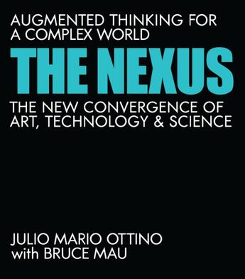 Couverture du livre « THE NEXUS - AUGMENTED THINKING FOR A COMPLEX WORLD THE NEW CONVERGENCE OF ART, » de Bruce Mau et Julio Mario Ottino aux éditions Mit Press