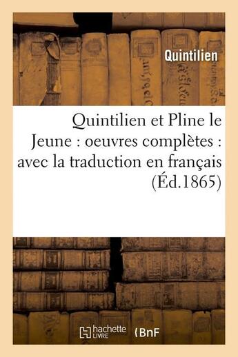 Couverture du livre « Quintilien et pline le jeune : oeuvres completes : avec la traduction en francais (ed.1865) » de Quintilien aux éditions Hachette Bnf