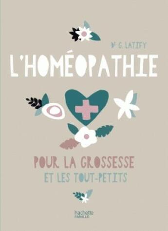 Couverture du livre « L'homéopathie pour la grossesse et les tout-petits » de Gilberte Latify aux éditions Hachette Pratique