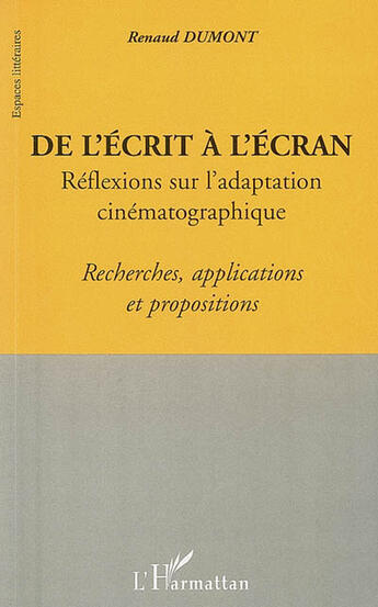 Couverture du livre « De l'ecrit a l'ecran - reflexions sur l'adaptation cinematographique - recherches, applications et p » de Renaud Dumont aux éditions L'harmattan