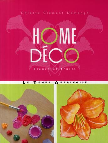 Couverture du livre « Home deco fleurs et fruits » de Clement-Demange C. aux éditions Le Temps Apprivoise