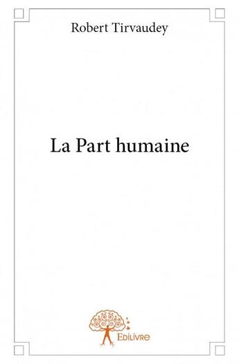 Couverture du livre « La part humaine » de Robert Tirvaudey aux éditions Edilivre