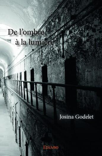 Couverture du livre « De l'ombre a la lumiere » de Josina Godelet aux éditions Edilivre