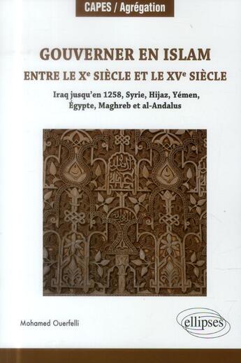 Couverture du livre « Gouverner en islam entre le x siecle et le xv siecle (iraq jusquen 1258, syrie, hijaz, yemen, egypte » de Mohamed Ouerfelli aux éditions Ellipses