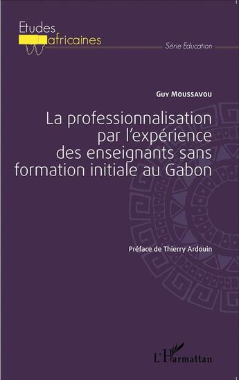 Couverture du livre « Professionnalisation par l'expérience des des enseignants sans formation initiale au Gabon » de Guy Moussavou aux éditions L'harmattan