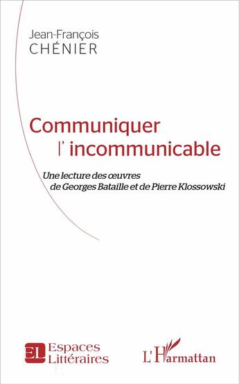 Couverture du livre « Communiquer l'incommunicable ; une lecture des oeuvres de Georges Bataille et de Pierre Klossowski » de Jean-Francois Chenier aux éditions L'harmattan