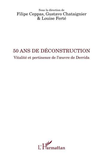 Couverture du livre « 50 ans de déconstruction ; vitalité et pertinence de l'oeuvre de Derrida » de Filipe Ceppas et Gustavo Chataignier et Luise Ferte aux éditions L'harmattan