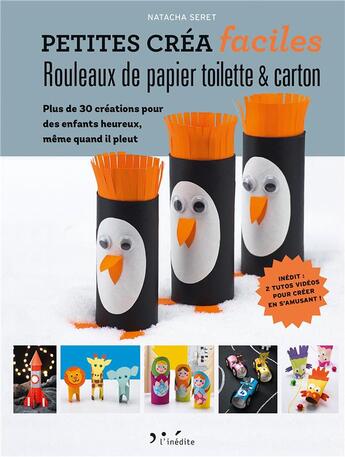 Couverture du livre « Petites créa faciles ; rouleaux de papier toilette & carton ; plus de 30 créations pour des enfants heureux, même quand il pleut » de Natacha Seret aux éditions L'inedite