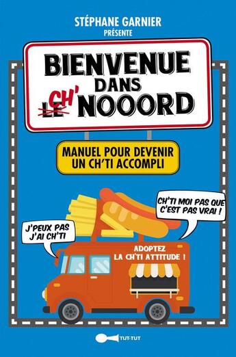 Couverture du livre « Bienvenue dans ch'nooord ; manuel pour devenir un Ch'ti accompli » de Stéphane Garnier aux éditions Leduc Humour