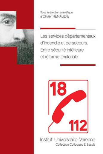 Couverture du livre « Les services départementaux d'incendie et de secours ; entre sécurité intérieure et réforme territoriale » de Olivier Renaudie aux éditions Institut Universitaire Varenne