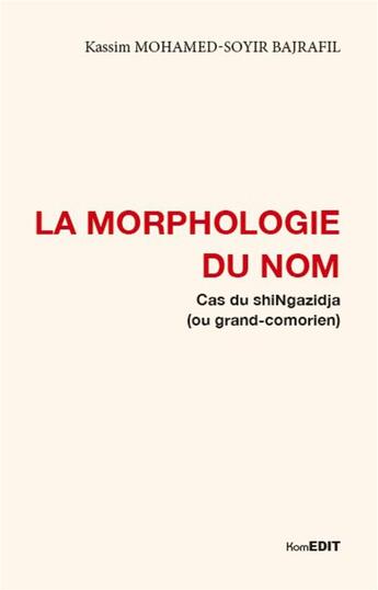 Couverture du livre « La morphologie du nom ; cas du shingazidja (ou grand-comorien) » de Kassim Mohamed-Soyir-Bajrafil aux éditions Komedit