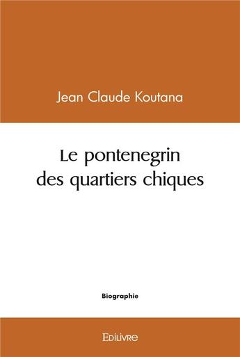 Couverture du livre « Le pontenegrin des quartiers chiques » de Koutana Jean Claude aux éditions Edilivre