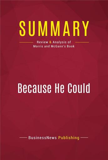 Couverture du livre « Summary : because he could (review and analysis of Morris and McGann's book) » de  aux éditions Political Book Summaries