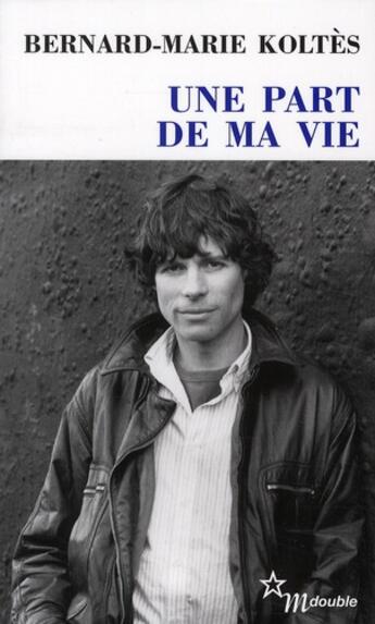 Couverture du livre « Une part de ma vie - Entretiens (1983-1989) » de Bernard-Marie Koltes aux éditions Minuit