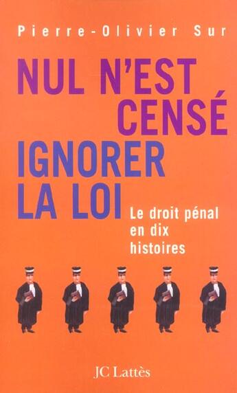 Couverture du livre « Nul n'est censé ignorer la loi ; le droit pénal en dix histoires » de Pierre-Olivier Sur aux éditions Lattes