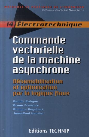 Couverture du livre « Électrotechnique ; commande vectorielle de la machine asynchrone ; désensibilisation et optimisation par la logique floue » de Jean-Paul Hautier et Benoit Robyns et Bruno Francois et Philippe Degobert aux éditions Technip