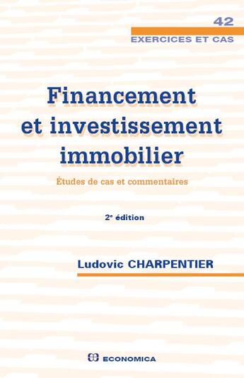 Couverture du livre « Financement et investissement immobilier : études de cas et commentaires (2e édition) » de Ludovic Charpentier aux éditions Economica