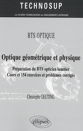 Couverture du livre « Bts optique - optique geometrique et physique. preparation du bts opticien-lunetier. cours et 154 ex » de Geuting Christophe aux éditions Ellipses