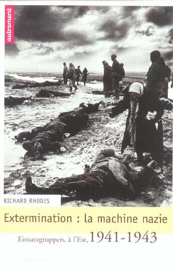 Couverture du livre « Extermination : la machine nazie ; einsatzgruppen a l'est, 1941-1943 » de Richard Rhodes aux éditions Autrement